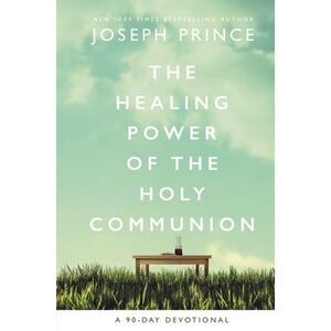 The Healing Power of the Holy Communion: A 90-Day Devotional -- Joseph Prince
